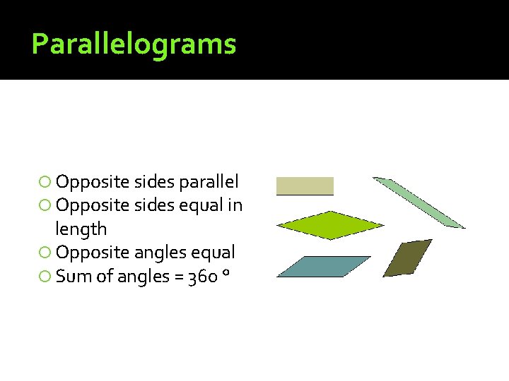 Parallelograms Opposite sides parallel Opposite sides equal in length Opposite angles equal Sum of