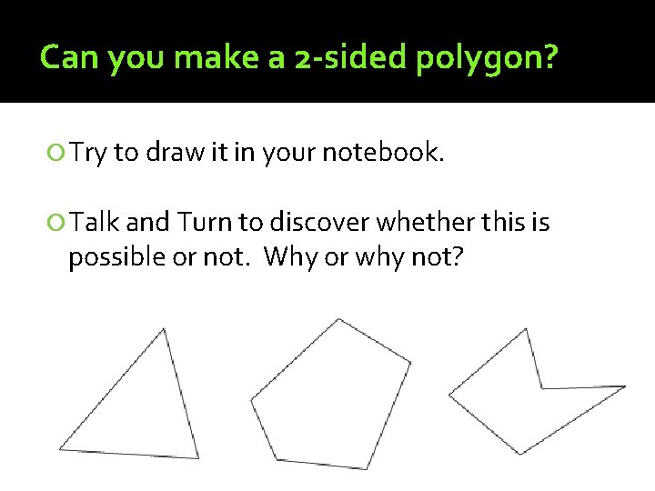 Can you make a 2 -sided polygon? Try to draw it in your notebook.