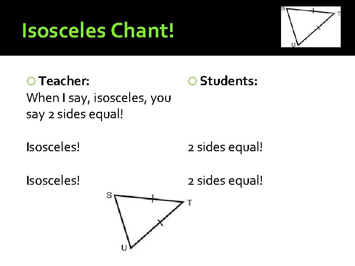 Isosceles Chant! Teacher: Students: Isosceles! 2 sides equal! When I say, isosceles, you say