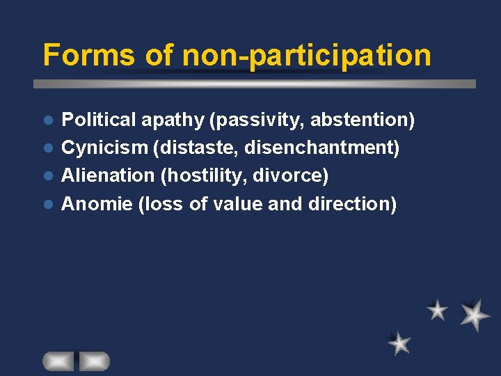 Forms of non-participation Political apathy (passivity, abstention) l Cynicism (distaste, disenchantment) l Alienation (hostility,