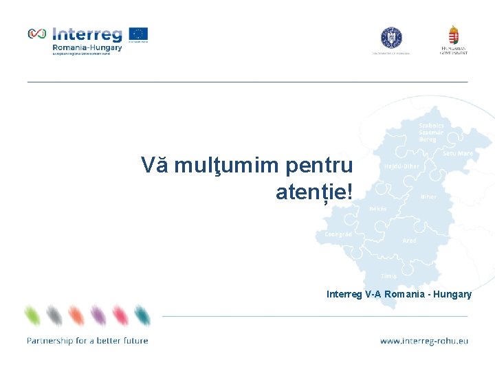 Vă mulţumim pentru atenție! Interreg V-A Romania - Hungary 