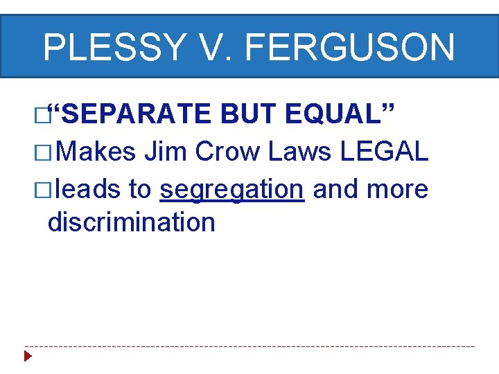 PLESSY V. FERGUSON �“SEPARATE BUT EQUAL” � Makes Jim Crow Laws LEGAL � leads