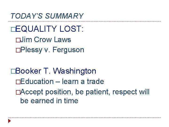 TODAY’S SUMMARY �EQUALITY LOST: �Jim Crow Laws �Plessy v. Ferguson �Booker T. Washington �Education