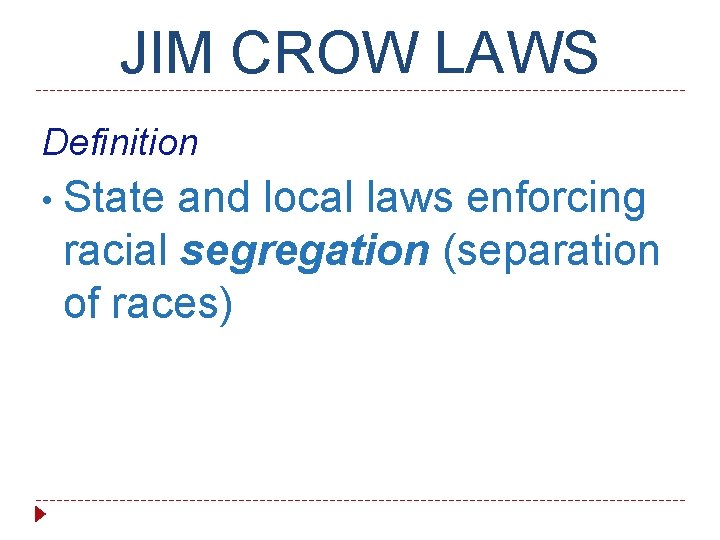 JIM CROW LAWS Definition • State and local laws enforcing racial segregation (separation of