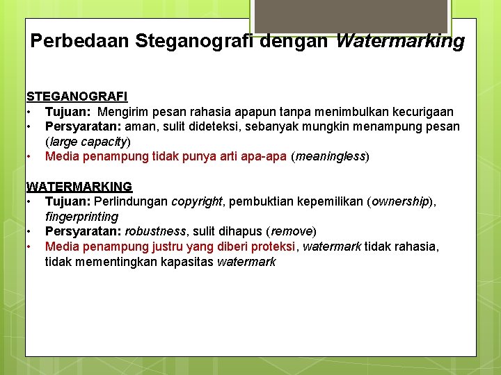 Perbedaan Steganografi dengan Watermarking STEGANOGRAFI • Tujuan: Mengirim pesan rahasia apapun tanpa menimbulkan kecurigaan