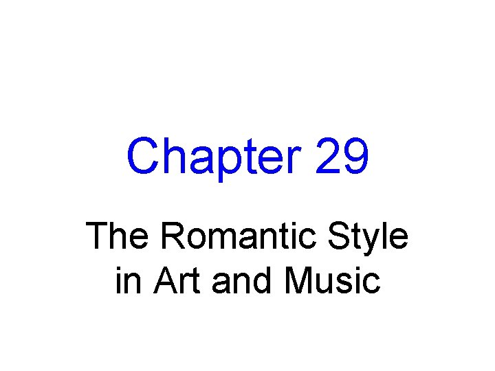 Chapter 29 The Romantic Style in Art and Music 