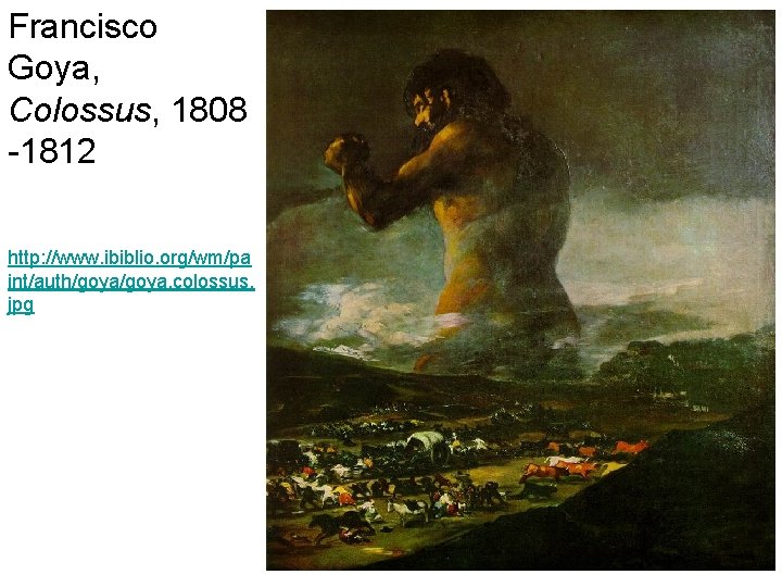 Francisco Goya, Colossus, 1808 -1812 http: //www. ibiblio. org/wm/pa int/auth/goya. colossus. jpg 