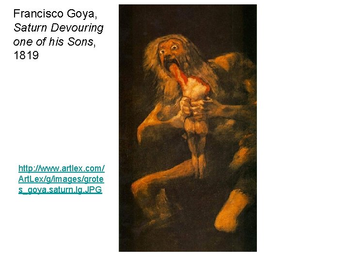 Francisco Goya, Saturn Devouring one of his Sons, 1819 http: //www. artlex. com/ Art.