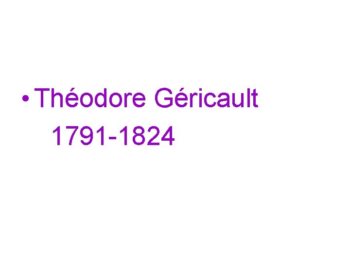  • Théodore Géricault 1791 -1824 