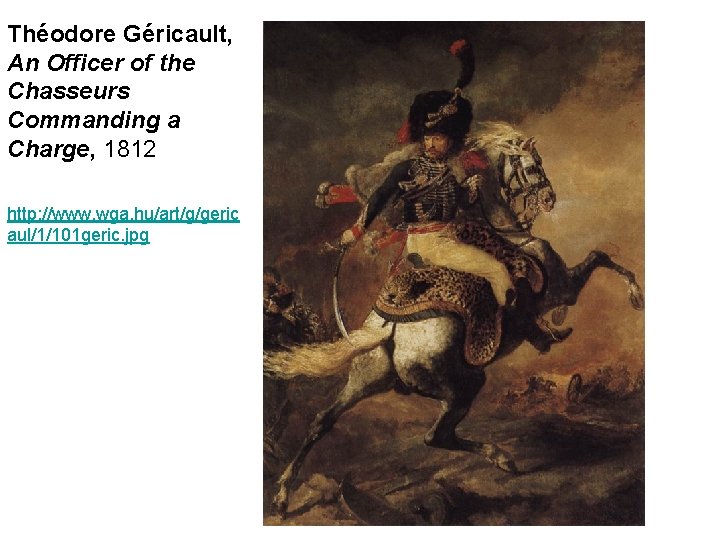 Théodore Géricault, An Officer of the Chasseurs Commanding a Charge, 1812 http: //www. wga.