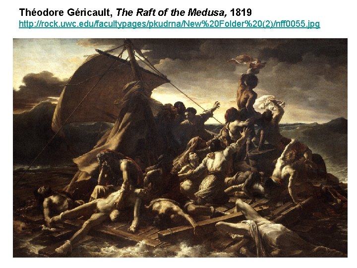 Théodore Géricault, The Raft of the Medusa, 1819 http: //rock. uwc. edu/facultypages/pkudrna/New%20 Folder%20(2)/nff 0055.