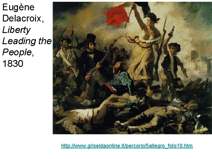 Eugène Delacroix, Liberty Leading the People, 1830 http: //www. griseldaonline. it/percorsi/5 allegro_foto 10. htm