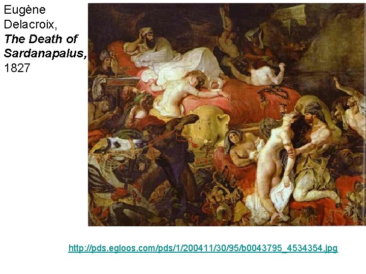 Eugène Delacroix, The Death of Sardanapalus, 1827 http: //pds. egloos. com/pds/1/200411/30/95/b 0043795_4534354. jpg 