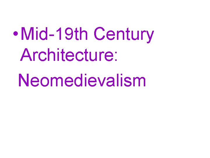  • Mid-19 th Century Architecture: Neomedievalism 