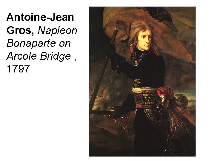 Antoine-Jean Gros, Napleon Bonaparte on Arcole Bridge , 1797 
