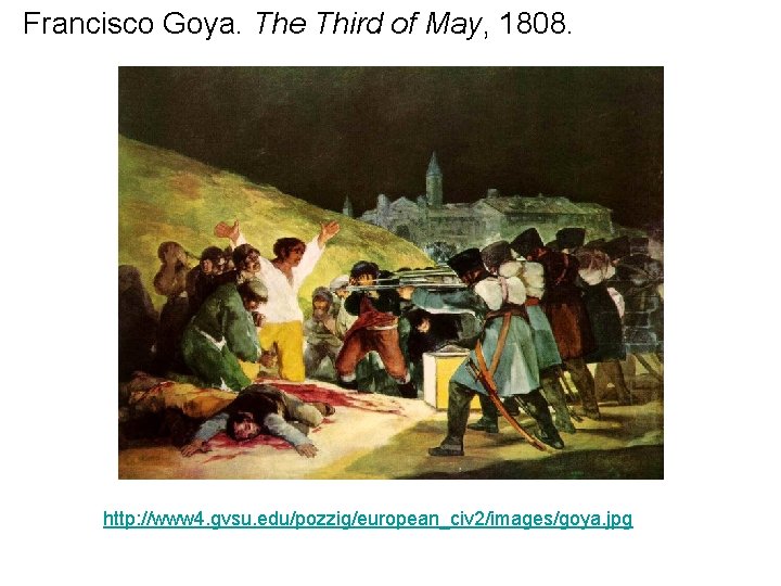 Francisco Goya. The Third of May, 1808. http: //www 4. gvsu. edu/pozzig/european_civ 2/images/goya. jpg
