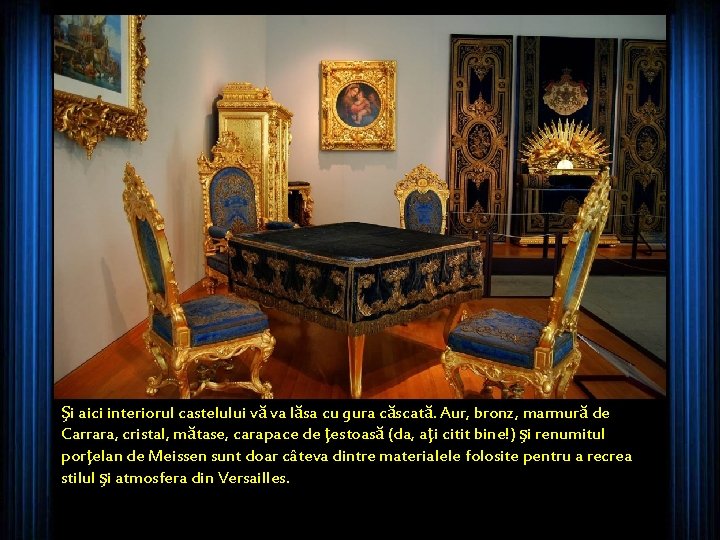 Şi aici interiorul castelului vă va lăsa cu gura căscată. Aur, bronz, marmură de