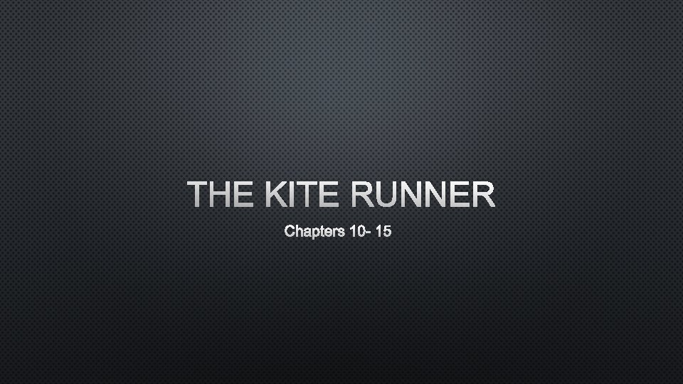 THE KITE RUNNER CHAPTERS 10 - 15 