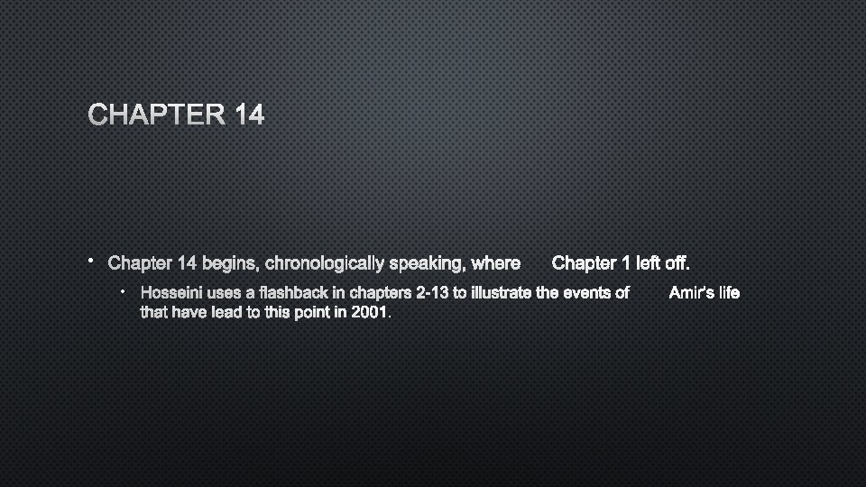 CHAPTER 14 • CHAPTER 14 BEGINS, CHRONOLOGICALLY SPEAKING, WHERECHAPTER 1 LEFT OFF. • HOSSEINI