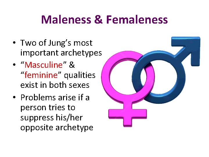 Maleness & Femaleness • Two of Jung’s most important archetypes • “Masculine” & “feminine”