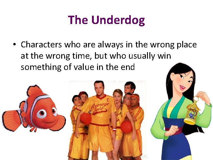 The Underdog • Characters who are always in the wrong place at the wrong