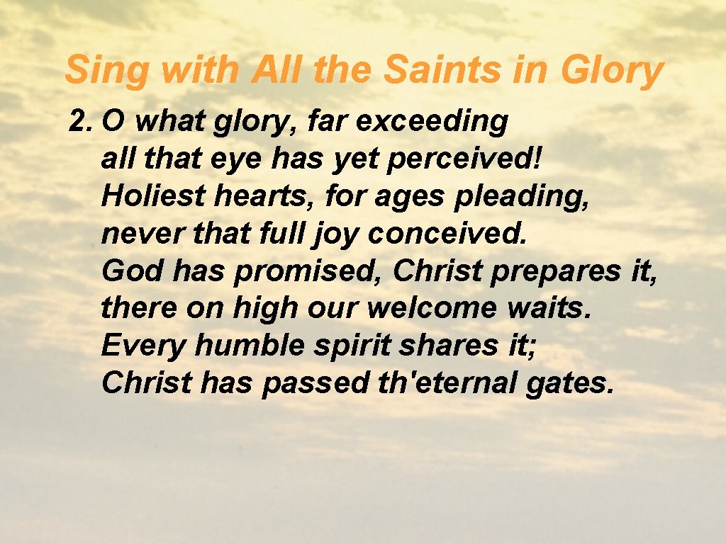 Sing with All the Saints in Glory 2. O what glory, far exceeding all