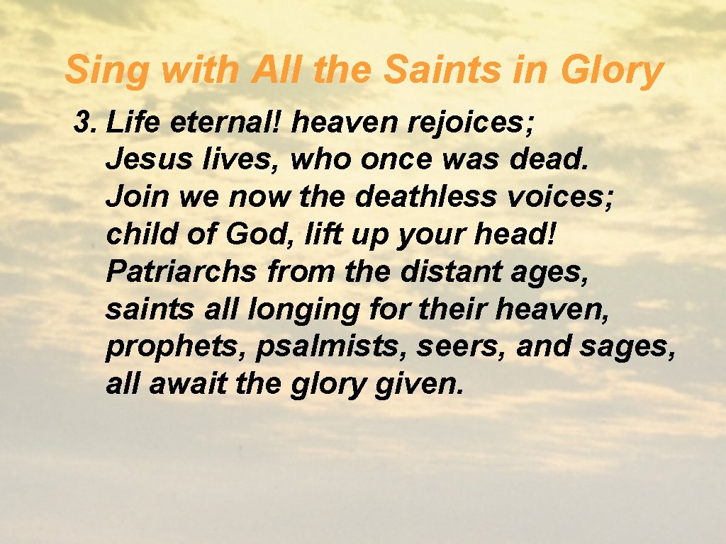 Sing with All the Saints in Glory 3. Life eternal! heaven rejoices; Jesus lives,