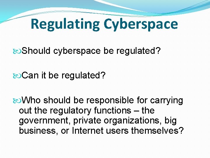 Regulating Cyberspace Should cyberspace be regulated? Can it be regulated? Who should be responsible