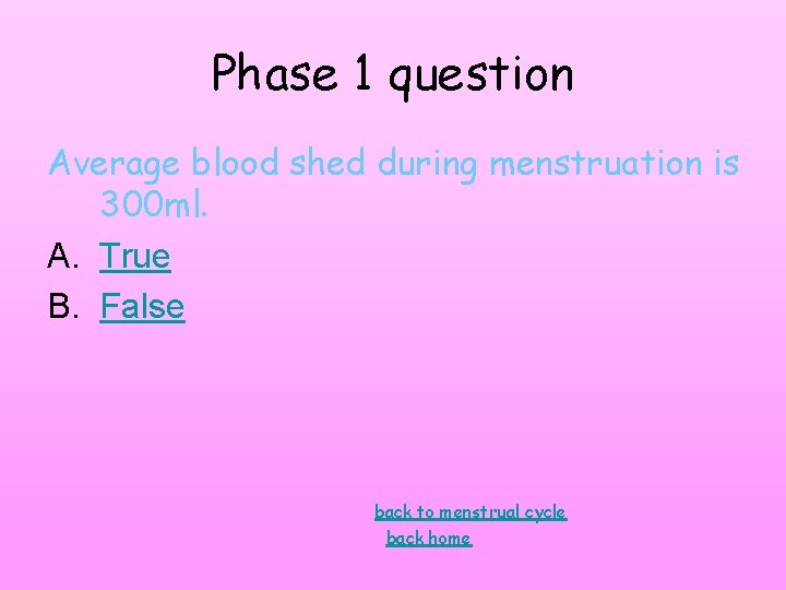 Phase 1 question Average blood shed during menstruation is 300 ml. A. True B. Phase 1 question Average blood shed during menstruation is 300 ml. A. True B.