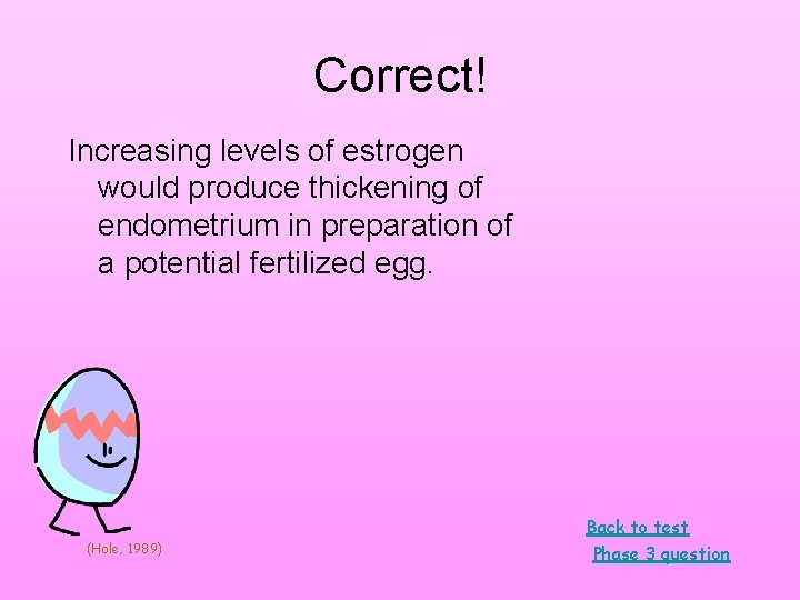 Correct! Increasing levels of estrogen would produce thickening of endometrium in preparation of a Correct! Increasing levels of estrogen would produce thickening of endometrium in preparation of a