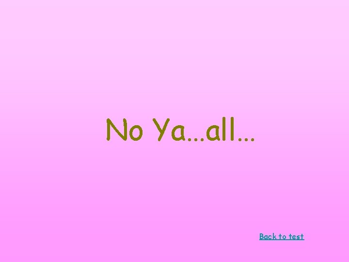 No Ya…all… Back to test No Ya…all… Back to test