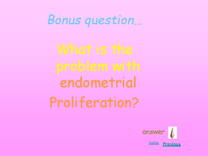 Bonus question… What is the problem with endometrial Proliferation? answer home Previous Bonus question… What is the problem with endometrial Proliferation? answer home Previous