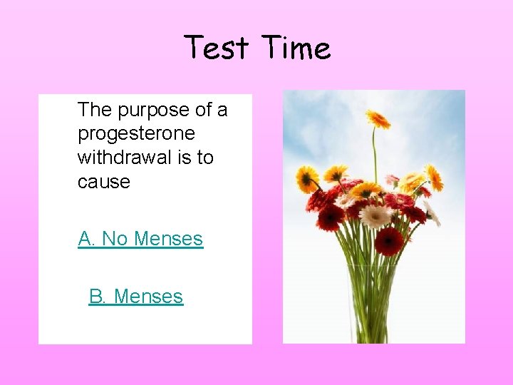 Test Time The purpose of a progesterone withdrawal is to cause A. No Menses Test Time The purpose of a progesterone withdrawal is to cause A. No Menses
