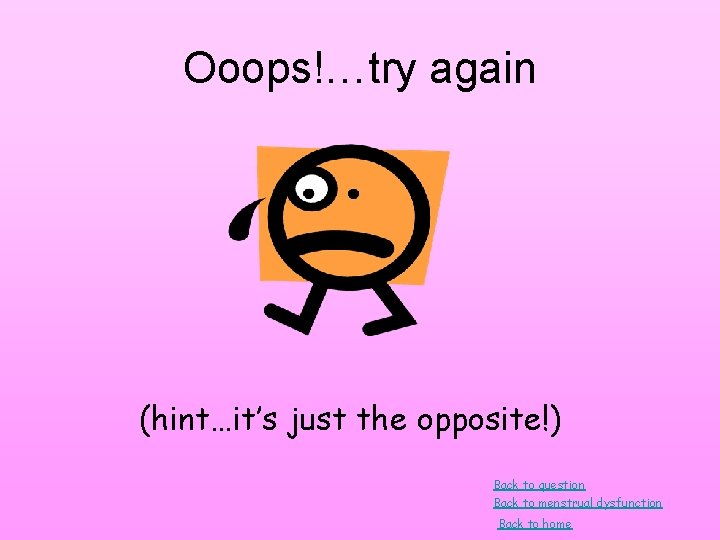 Ooops!…try again (hint…it’s just the opposite!) Back to question Back to menstrual dysfunction Back Ooops!…try again (hint…it’s just the opposite!) Back to question Back to menstrual dysfunction Back