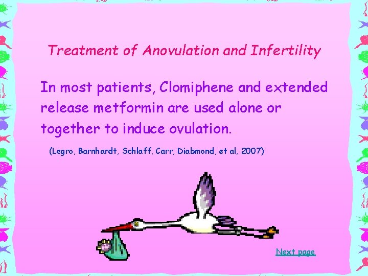 Treatment of Anovulation and Infertility In most patients, Clomiphene and extended release metformin are Treatment of Anovulation and Infertility In most patients, Clomiphene and extended release metformin are