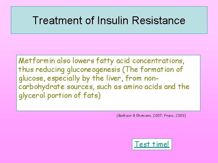 Treatment of Insulin Resistance Metformin also lowers fatty acid concentrations, thus reducing gluconeogenesis (The Treatment of Insulin Resistance Metformin also lowers fatty acid concentrations, thus reducing gluconeogenesis (The