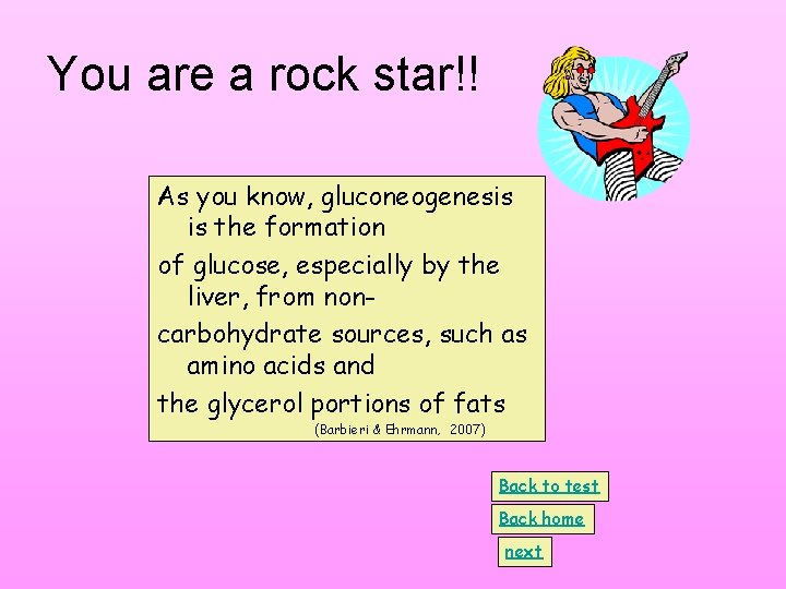 You are a rock star!! As you know, gluconeogenesis is the formation of glucose, You are a rock star!! As you know, gluconeogenesis is the formation of glucose,