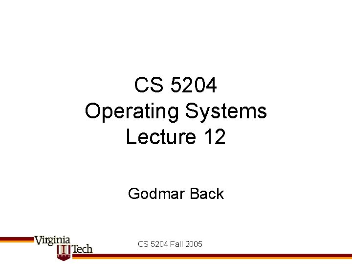 CS 5204 Operating Systems Lecture 12 Godmar Back CS 5204 Fall 2005 