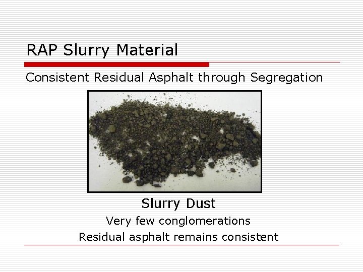 RAP Slurry Material Consistent Residual Asphalt through Segregation Slurry Dust Very few conglomerations Residual