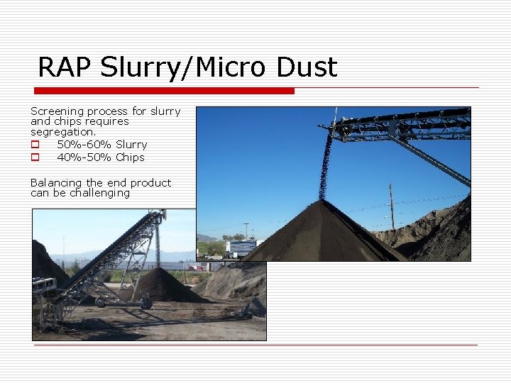 RAP Slurry/Micro Dust Screening process for slurry and chips requires segregation. o 50%-60% Slurry