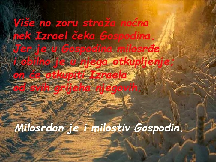 Više no zoru straža noćna nek Izrael čeka Gospodina. Jer je u Gospodina milosrđe