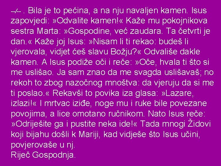 . Bila je to pećina, a na nju navaljen kamen. Isus zapovjedi: » Odvalite