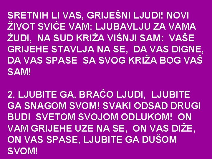 SRETNIH LI VAS, GRIJEŠNI LJUDI! NOVI ŽIVOT SVIĆE VAM: LJUBAVLJU ZA VAMA ŽUDI, NA