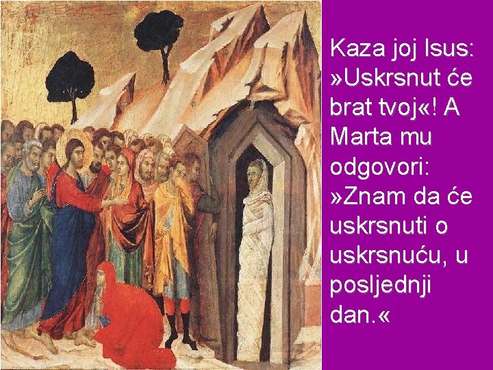 Kaza joj Isus: » Uskrsnut će brat tvoj «! A Marta mu odgovori: »