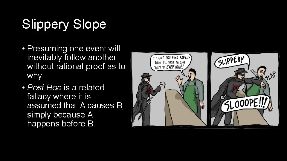 Slippery Slope • Presuming one event will inevitably follow another without rational proof as