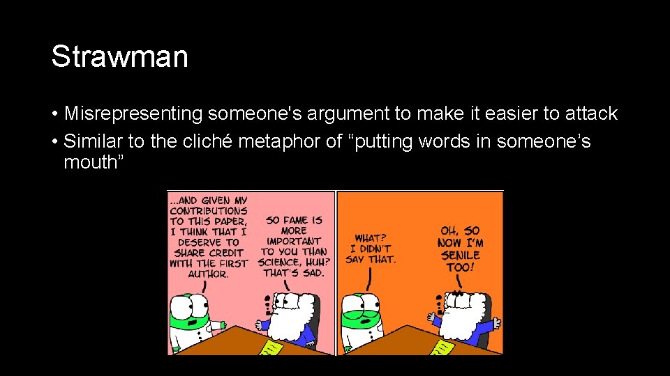 Strawman • Misrepresenting someone's argument to make it easier to attack • Similar to