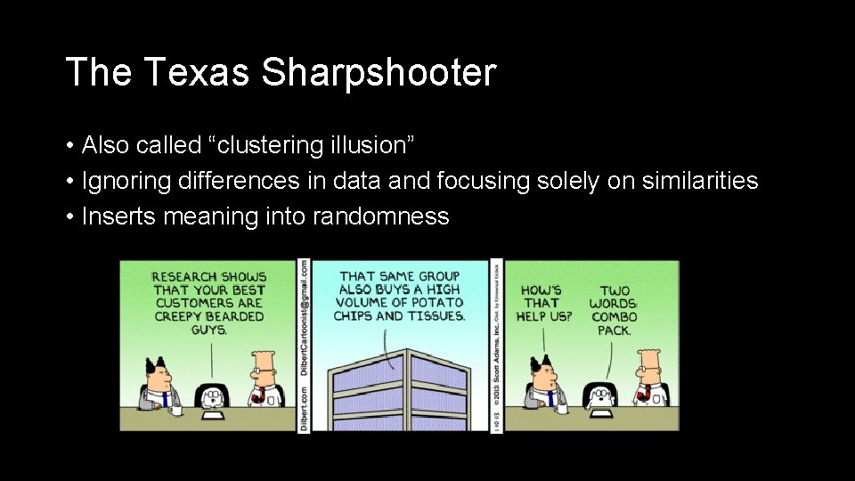 The Texas Sharpshooter • Also called “clustering illusion” • Ignoring differences in data and