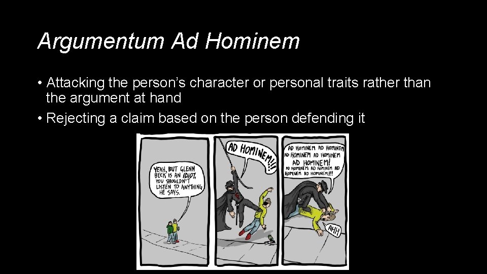 Argumentum Ad Hominem • Attacking the person’s character or personal traits rather than the