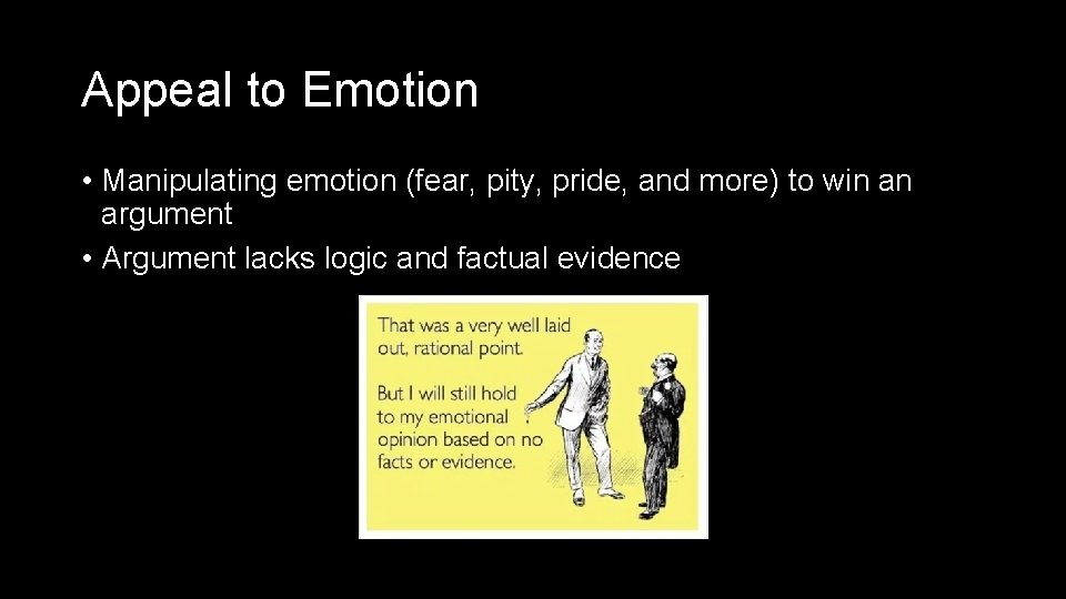 Appeal to Emotion • Manipulating emotion (fear, pity, pride, and more) to win an