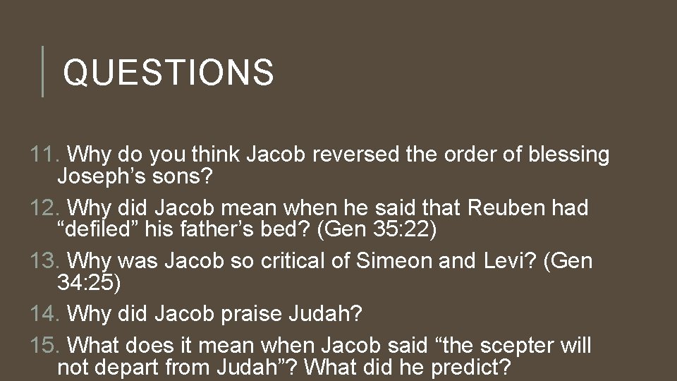 QUESTIONS 11. Why do you think Jacob reversed the order of blessing Joseph’s sons?